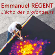 Exposition Emmanuel Regent, l'écho des profondeurs